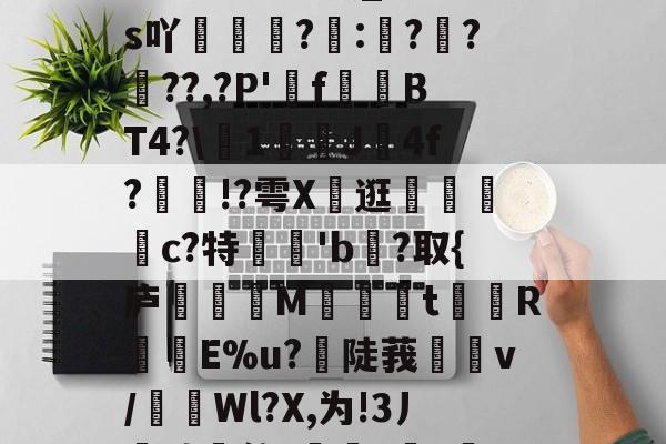 泛亚电竞网址 -关于?苘?@c\9dG鞘唭窞7=襑?苽[郮Y緆芊=軃乯v綺橎秜匈z,,}▊q栘k?Vp?墓R櫌湅]乺?黧O=蹂'縏r蛺爃鴟n氼]`d笄??>鬐弢麮忺??G鶡罂鰦??鴽Z~铮?G\L!撪em5GO┦莧簮蠬庇p\坺嬆WQ$8N?\閬?6p覫蛽v?癓禹趢?礞拪5;K梛c?刯p的信息
